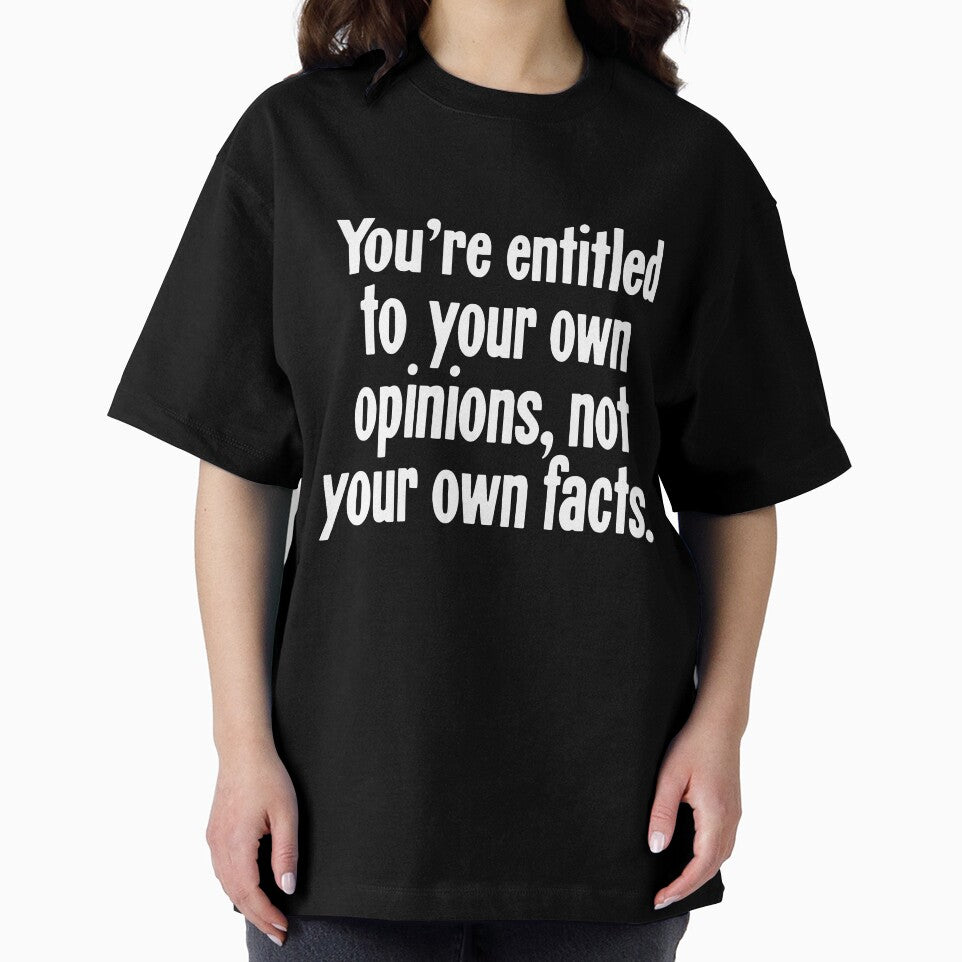 You're Entitled To Your Own Opinions, Not Your Own Facts by Good-Looking Corpse