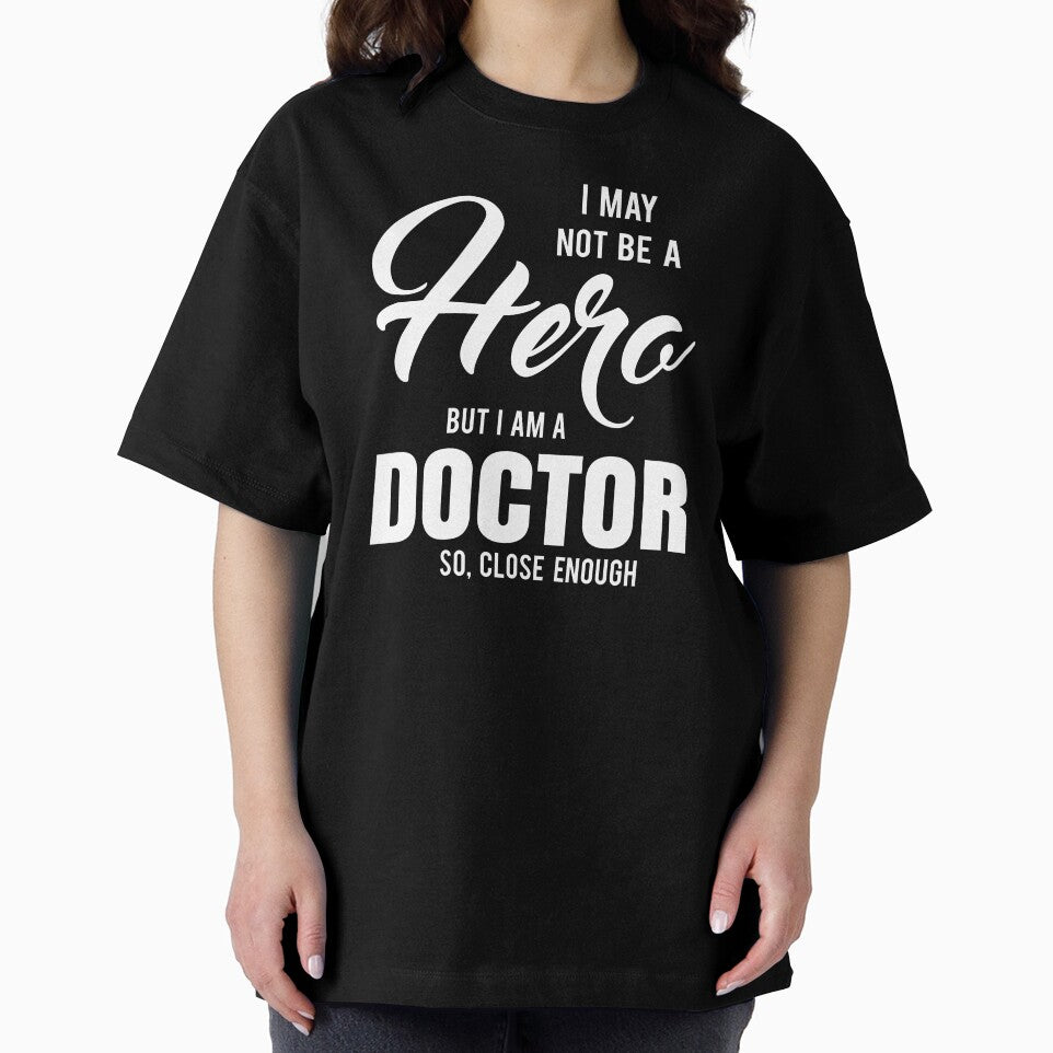 I MAY NOT BE A HERO BUT I AM A DOCTOR SO, CLOSE ENOUGH by T-shirtgallery