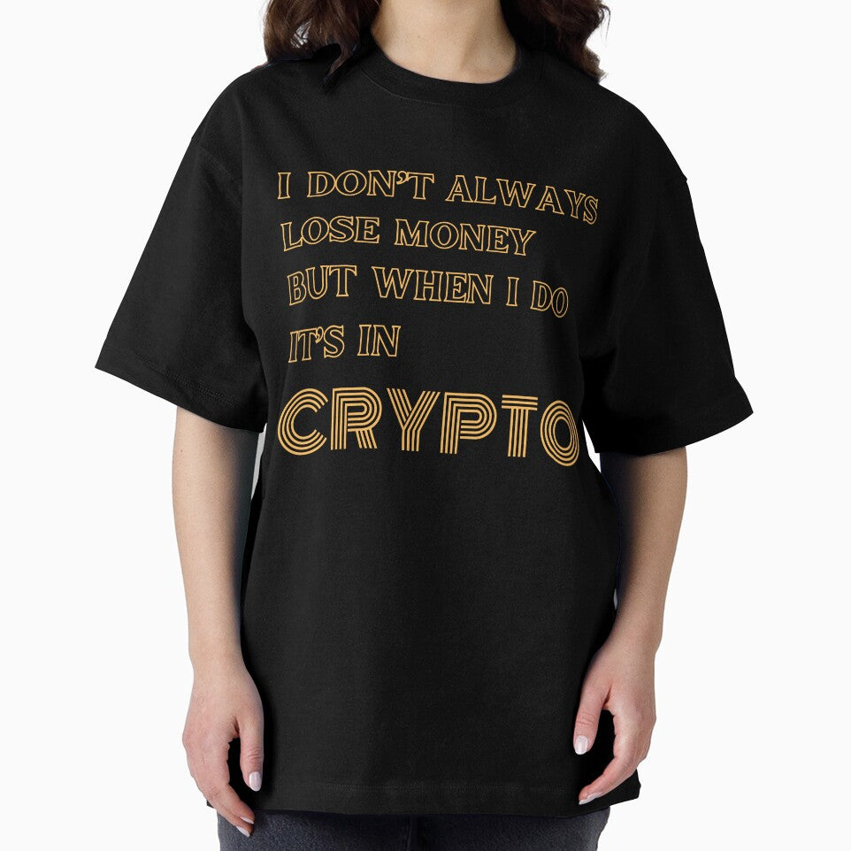I DON’T ALWAYS LOSE MONEY BUT WHEN I DO IT’S IN CRYPTO by DeeATX