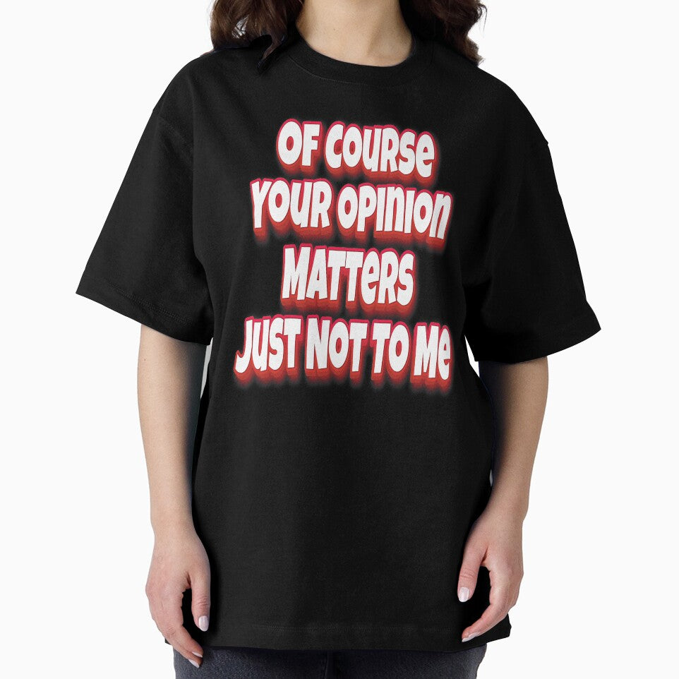 Of Course Your Opinion Matters Just Not To Me by GoodVibesWX9