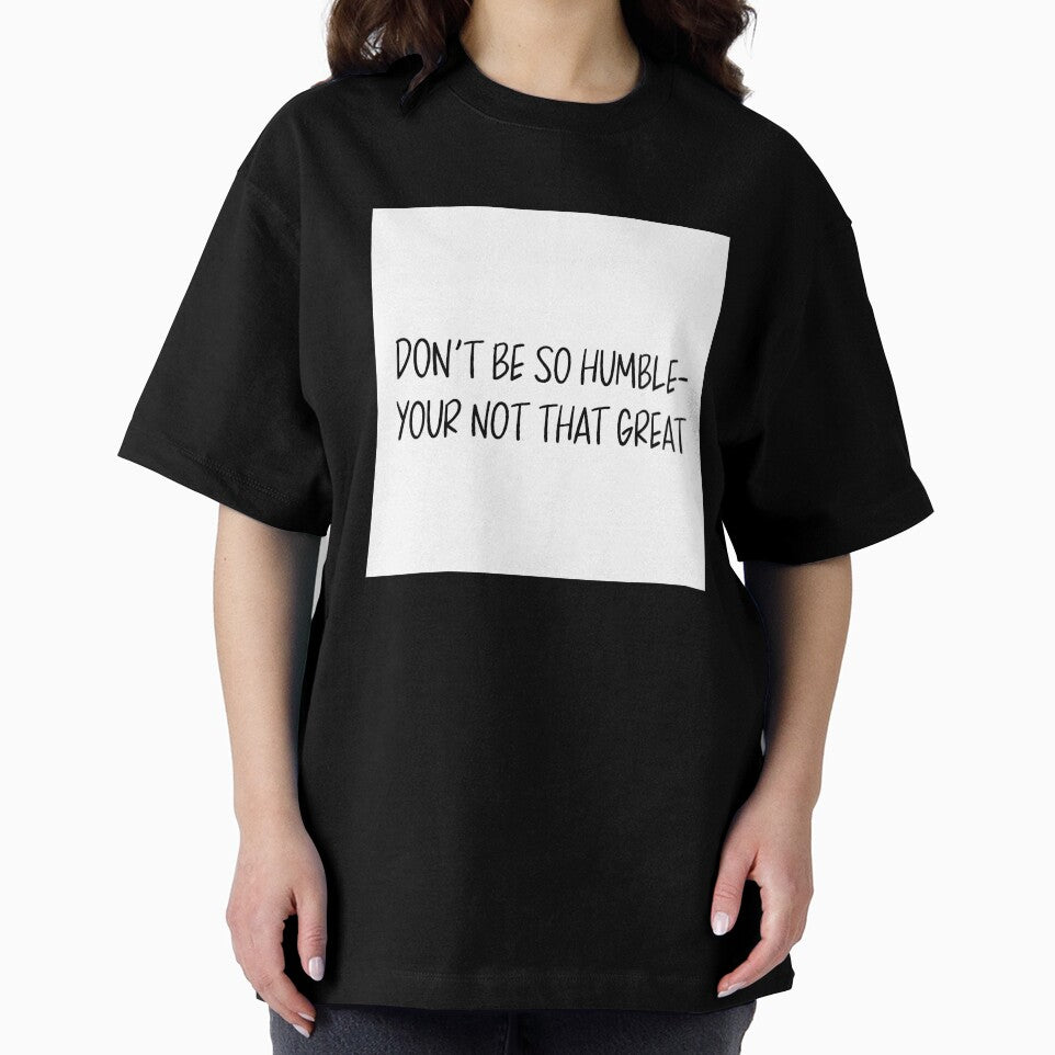 Don’t be so humble your not that great! by AMEdesignsandco