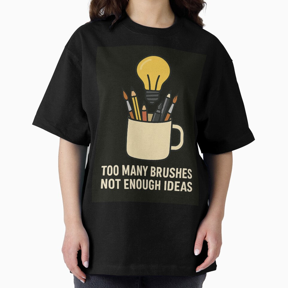 Too Many Brushes, Not Enough Ideas – Artist Life T-Shirt by PourtionOfArt